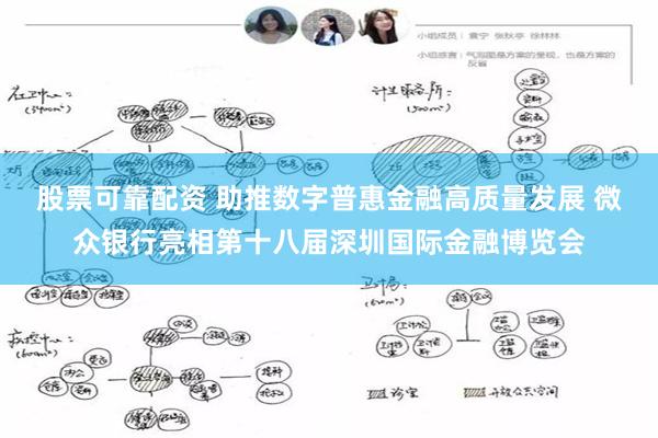 股票可靠配资 助推数字普惠金融高质量发展 微众银行亮相第十八届深圳国际金融博览会