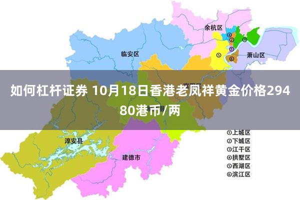 如何杠杆证券 10月18日香港老凤祥黄金价格29480港币/两