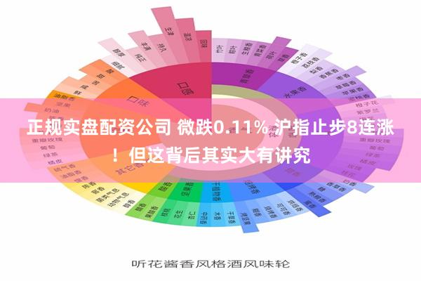 正规实盘配资公司 微跌0.11% 沪指止步8连涨！但这背后其实大有讲究